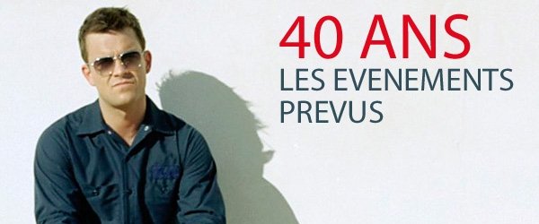 40 Ans : Les évenements prévus !