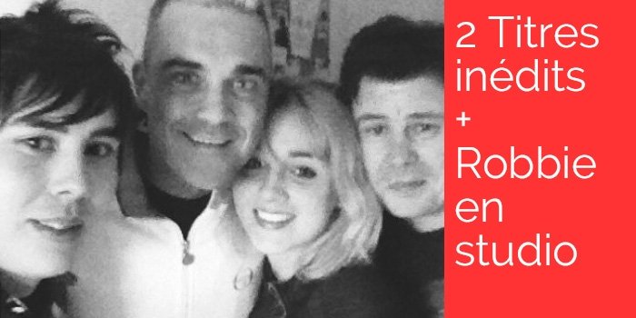 2 Titres inédits + Robbie en studio