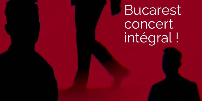 Bucarest : le concert intégral, et en qualité DVD!