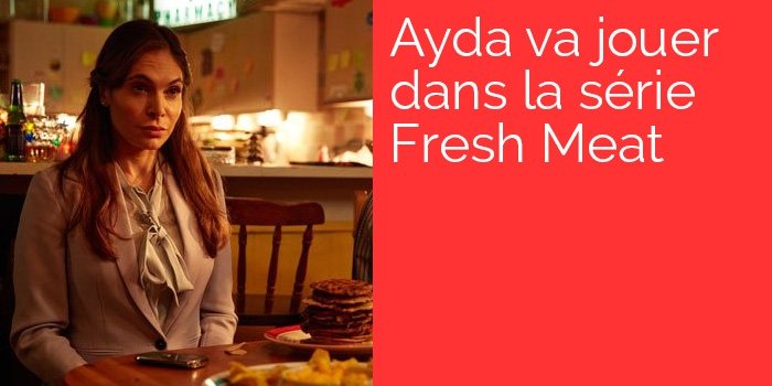 Ayda va jouer dans la série Fresh Meat