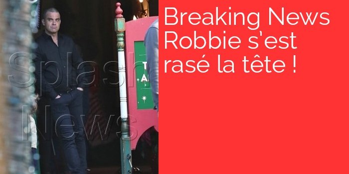 Breaking News : Robbie s'est rasé les cheveux!